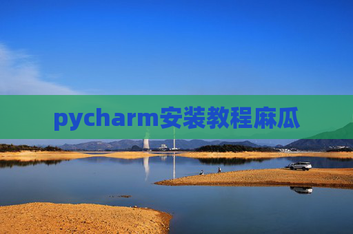 pycharm安装教程麻瓜